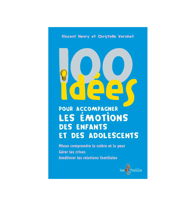 100 idées - 100 idées pour accompagner les émotions des enfants et des adolescents