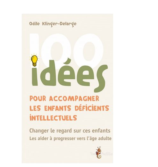 100 idées - 100 idées pour accompagner les enfants déficients intellectuels