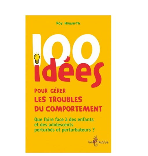 100 idées - 100 idées pour gérer les troubles du comportement