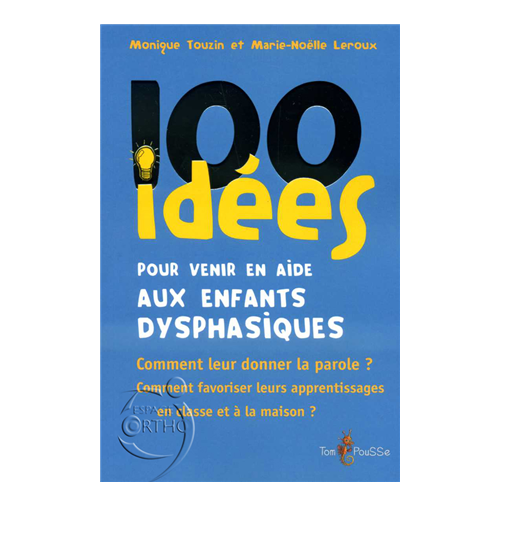 100 idées - 100 idées pour venir en aide aux enfants dysphasiques